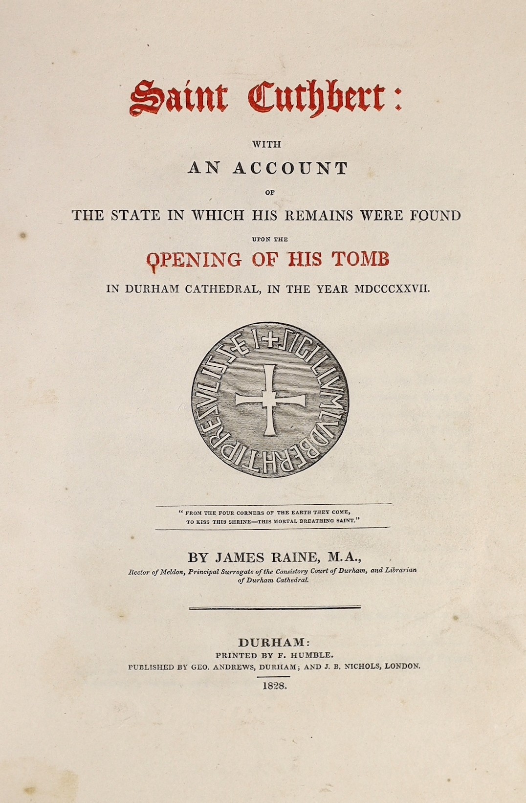 DURHAM - Raine, James - Saint Cuthbert: with an account of the state in which his remains were found upon the opening of his tomb in Durham Cathedral....8 engraved plates and text illus., half title; old binder's cloth,